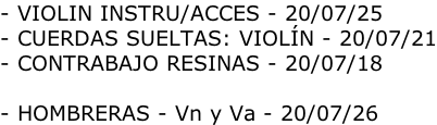 - VIOLIN INSTRU/ACCES - 20/07/25 - CUERDAS SUELTAS: VIOLÍN - 20/07/21 - CONTRABAJO RESINAS - 20/07/18  - HOMBRERAS - Vn y Va - 20/07/26